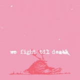 WE FIGHT TIL DEATH